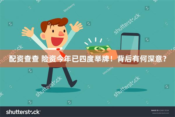 配资查查 险资今年已四度举牌！背后有何深意？