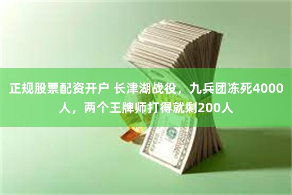 正规股票配资开户 长津湖战役，九兵团冻死4000人，两个王牌师打得就剩200人