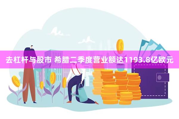 去杠杆与股市 希腊二季度营业额达1193.8亿欧元